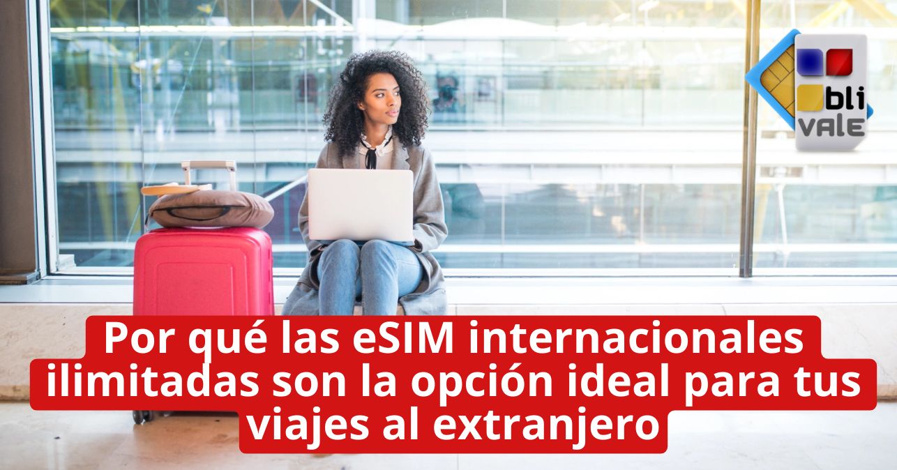 blivale_image_es_eSIM Unlimited International son la opción ideal para viajar_643x337 BLIVALE Blog: Guides and tips for worry-free travel - Results from #190